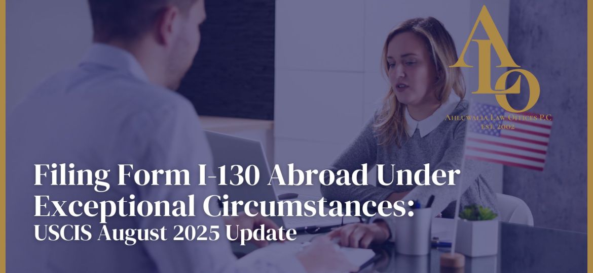 Filing Form I-130 Abroad Under Exceptional Circumstances: USCIS August 2025 Update