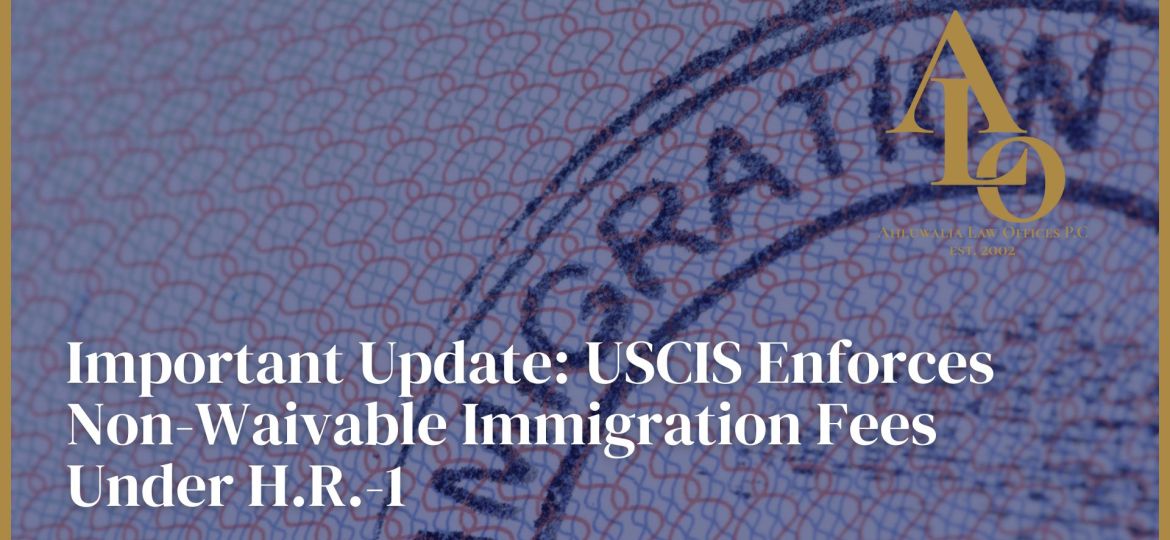 Important Update: USCIS Enforces Non-Waivable Immigration Fees Under H.R.-1