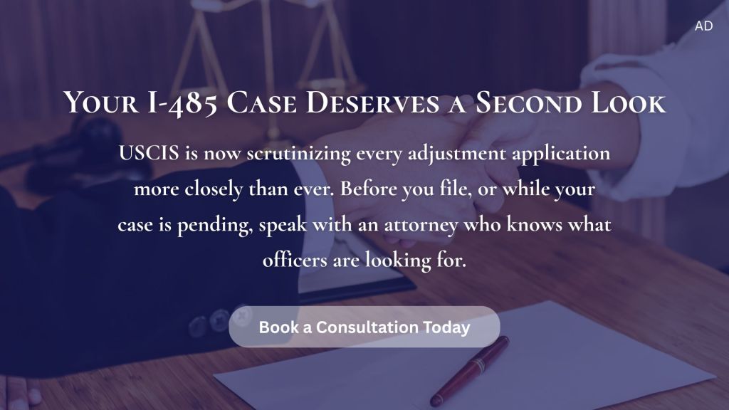 USCIS is now scrutinizing every adjustment application more closely than ever. Before you file, or while your case is pending, speak with an attorney who knows what officers are looking for.